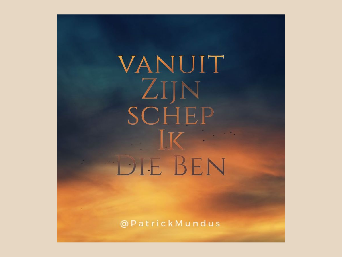 Vanuit Zijn schep Ik die Ben