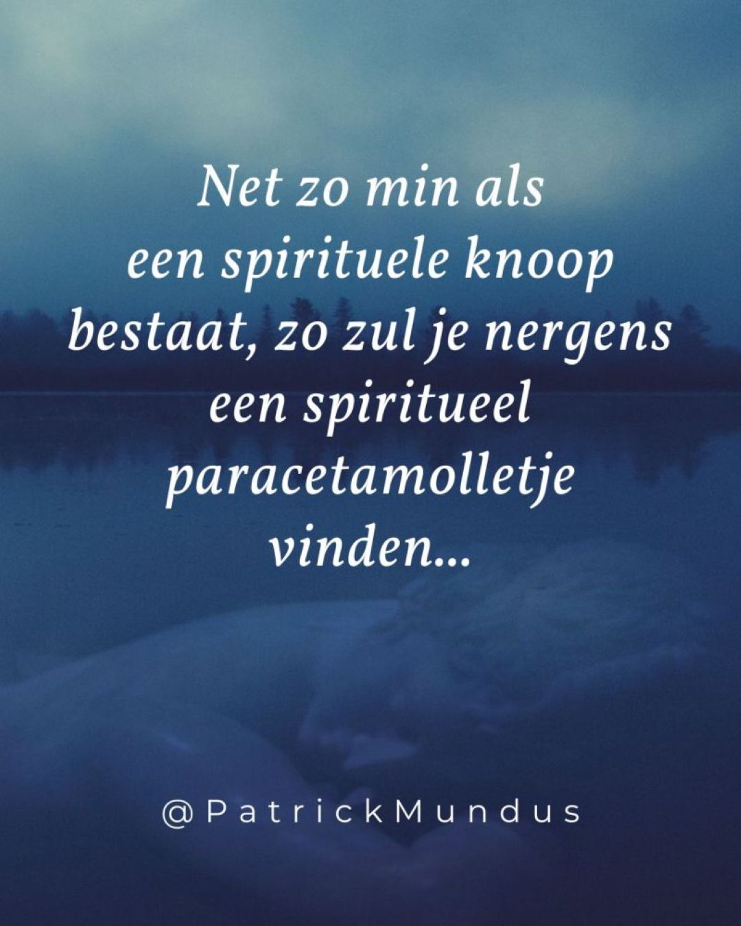 Net zo min als een spirituele knoop bestaat, zo zul je nergens een spiritueel paracetamolletje vinden.